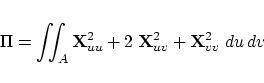 \begin{displaymath}
\Pi = \int \!\!\! \int_A
{\bf X}_{uu}^2 + 2\;{\bf X}_{uv}^2 + {\bf X}_{vv}^2 \;du\,dv
\end{displaymath}