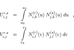 \begin{eqnarray*}
U_{i,j}^{r,s} &=& \int \limits_{u_0}^{u_1}\;N_{i,k}^{(r)}(u)\;...
...\int \limits_{v_0}^{v_1}\;N_{i,l}^{(r)}(v)\;N_{j,l}^{(s)}(v)\;dv
\end{eqnarray*}