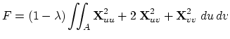$\displaystyle {F = (1-\lambda) \int \!\!\! \int_A
{\bf X}_{uu}^2 + 2\;{\bf X}_{uv}^2 + {\bf X}_{vv}^2 \;du\,dv}$