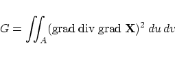 \begin{displaymath}
G = \int \!\!\! \int_A ({\rm grad}\;{\rm div}\;{\rm grad}\;{\bf X})^2 \;du\,dv
\end{displaymath}