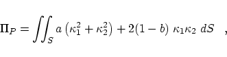 \begin{displaymath}
\Pi_P = \int\!\!\! \int_S
a \left( \kappa_1^2 + \kappa_2^2\right) + 2(1-b)\;\kappa_1 \kappa_2 \;dS\;\;\;,
\end{displaymath}