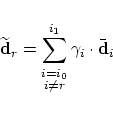 \begin{displaymath}
\widetilde{\bf d}_r = \sum_{\stackrel{\scriptstyle i=i_0}{\scriptstyle i \ne r}}^{i_1}
\gamma_i \cdot \bar{\bf d}_i
\end{displaymath}