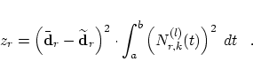 \begin{displaymath}
z_r =
\left(\bar{\bf d}_r - \widetilde{\bf d}_r \right)^2 \cdot
\int_a^b \left( N_{r,k}^{(l)}(t) \right)^2 \; dt\;\;\;.
\end{displaymath}