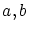 $a, b$