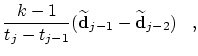 $\displaystyle \frac{\displaystyle k-1}{\displaystyle t_j - t_{j-1}}(\widetilde{\bf d}_{j-1} -
\widetilde{\bf d}_{j-2})\;\;\;,$