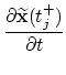 $\displaystyle \frac{\displaystyle \partial \widetilde{\bf x}(t_j^+)}{\displaystyle \partial t}$