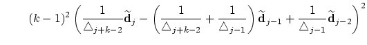 $\displaystyle \;\;\;\;\;\;\;\; (k-1)^2
\left(
\frac{\displaystyle 1}{\displayst...
...isplaystyle 1}{\displaystyle \triangle_{j-1}} \widetilde{\bf d}_{j-2}
\right)^2$