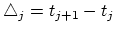 $\triangle_j = t_{j+1} - t_j$