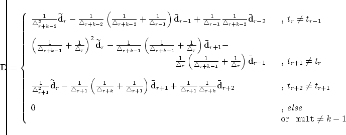 \begin{displaymath}
\hspace*{-13mm}
{\bf D} =
\left\{
\begin{array}{ll}
\frac{...
... \;\;\;\mbox{or} \;\;\; {\tt mult} \ne k-1
\end{array}\right.
\end{displaymath}