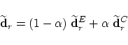 \begin{displaymath}
\widetilde{\bf d}_r = (1-\alpha) \; \widetilde{\bf d}_r^E +
\alpha \; \widetilde{\bf d}_r^C
\end{displaymath}