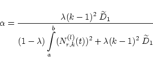 \begin{displaymath}
\alpha = \frac{\displaystyle \lambda (k-1)^2 \; \widetilde{D...
...a^b (N_{r,k}^{(l)}(t))^2 +
\lambda (k-1)^2 \; \widetilde{D}_1}
\end{displaymath}