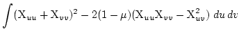 $\displaystyle \int_{}^{} (\mbox{X}_{uu} + \mbox{X}_{vv})^2 -
2(1 - \mu)(\mbox{X}_{uu}\mbox{X}_{vv} - \mbox{X}_{uv}^2)\; du\,dv$