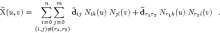 \begin{displaymath}
\widetilde{\mbox{X}}(u,v) =
{\lower 2.2mm \hbox{$\matrix{
{...
...tilde{\mbox{\bf d}}_{r_1 r_2}\;N_{r_1k}(u)\;N_{r_2l}(v)\;\;\;.
\end{displaymath}