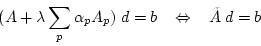 \begin{displaymath}
(A+\lambda\sum_p{\alpha_p A_p)}\;d= b \;\;\;
\Leftrightarrow \;\;\;\tilde{A}\;d=b
\end{displaymath}