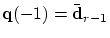 $\mbox{\bf q}(-1)=\bar{\mbox{\bf d}}_{r-1}$