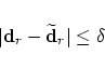 \begin{displaymath}
\vert {\mbox{\bf d}}_r - \widetilde{\mbox{\bf d}}_r \vert \le \delta
\end{displaymath}