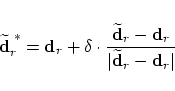 \begin{displaymath}
\widetilde{\mbox{\bf d}}_r^{\; \ast} = {\mbox{\bf d}}_r + \d...
...yle \vert \widetilde{\mbox{\bf d}}_r - {\mbox{\bf d}}_r \vert}
\end{displaymath}