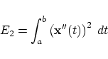 \begin{displaymath}
E_2 =
\int_a^b \left( {\mbox{\bf x}}''(t) \right)^2 \; dt
\end{displaymath}