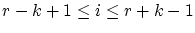 $r - k + 1\le i \le r + k - 1$