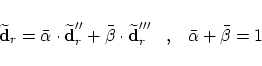 \begin{displaymath}
\widetilde{\mbox{\bf d}}_r = \bar{\alpha} \cdot \widetilde{\...
...mbox{\bf d}}_r'''
\;\;\;,\;\;\;
\bar{\alpha} + \bar{\beta} = 1
\end{displaymath}