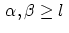 $\, \alpha , \beta \geq l\,$