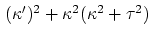 $\, (\kappa')^2 + \kappa^2 (\kappa^2 + \tau^2) \,$