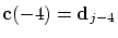 $\mbox{\bf c}(-4)={\mbox{\bf d}}_{j-4}$