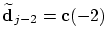 $\widetilde{\mbox{\bf d}}_{j-2}=\mbox{\bf c}(-2)$