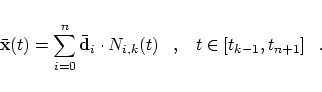 \begin{displaymath}
\bar{\mbox{\bf x}}(t) = \sum_{i=0}^n \bar{\mbox{\bf d}}_i \cdot N_{i,k}(t)
\;\;\; , \;\;\;
t \in [t_{k-1}, t_{n+1}]\;\;\;.
\end{displaymath}