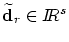 $\widetilde{\mbox{\bf d}}_r \in \ifmmode{I\hskip -3pt R} \else{\hbox{$I\hskip -3pt R$}}\fi ^s$