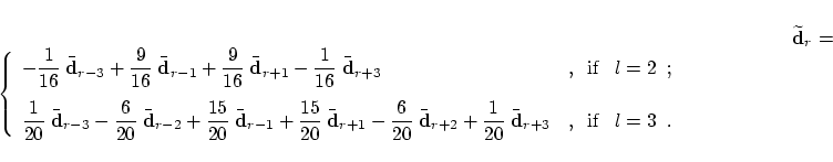 \begin{displaymath}\widetilde{\mbox{\bf d}}_r =
\left\{
\begin{array}{ll}\disp...
...d}}_{r+3} &
,\;\; \mbox{if} \;\;\; l=3\;\;.
\end{array}\right.
\end{displaymath}