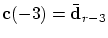 $\mbox{\bf c}(-3)=\bar{\mbox{\bf d}}_{r-3}$