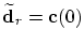$\widetilde{\mbox{\bf d}}_r=\mbox{\bf c}(0)$